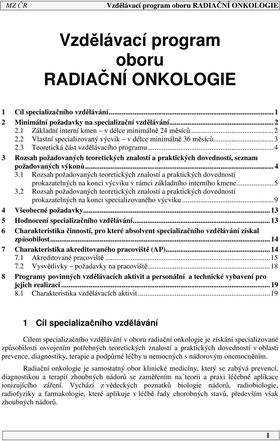 1 Rozsah požadovaných teoretických znalostí a praktických dovedností prokazatelných na konci výcviku v rámci základního interního kmene...5 3.