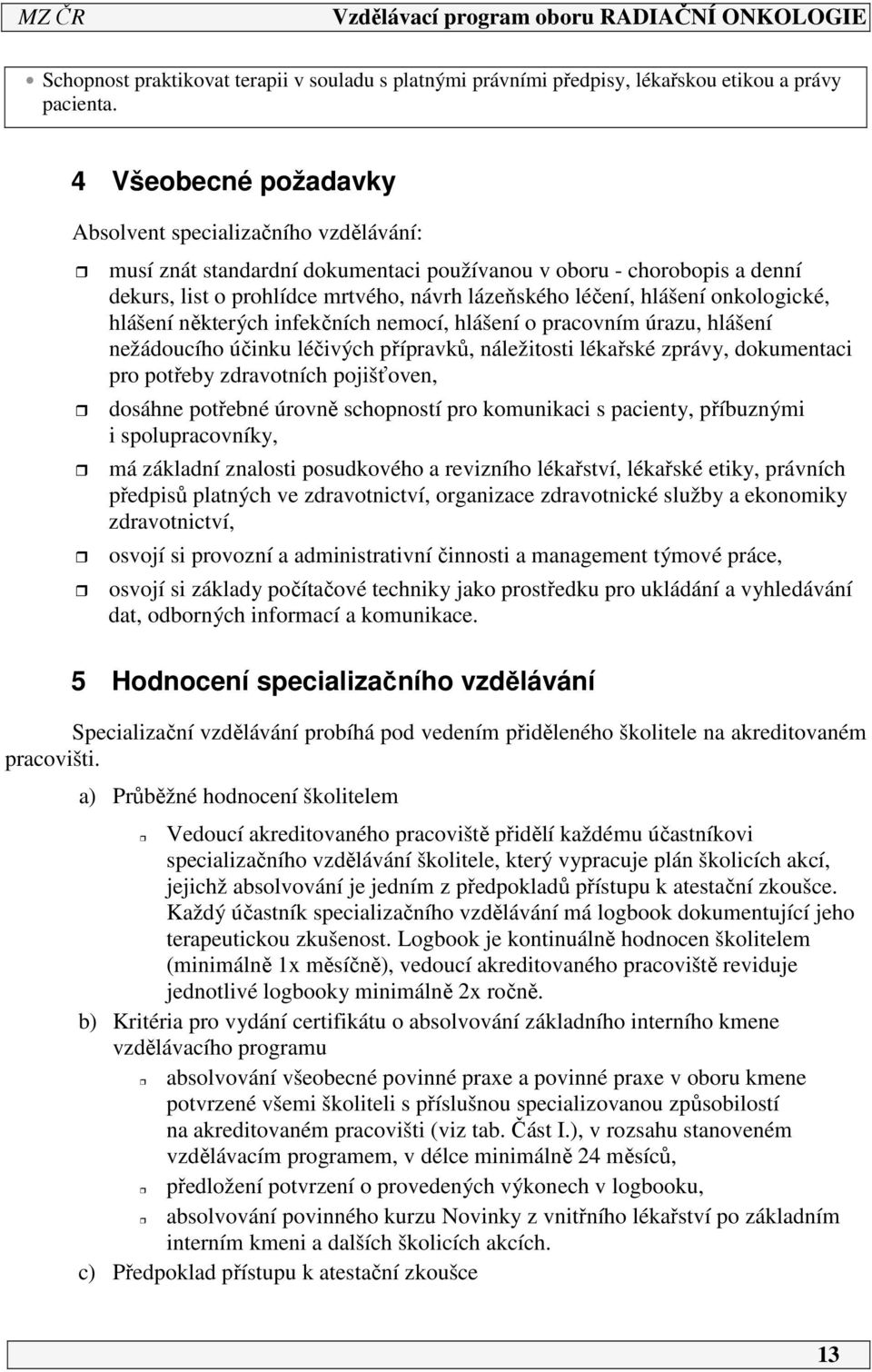 onkologické, hlášení některých infekčních nemocí, hlášení o pracovním úrazu, hlášení nežádoucího účinku léčivých přípravků, náležitosti lékařské zprávy, dokumentaci pro potřeby zdravotních