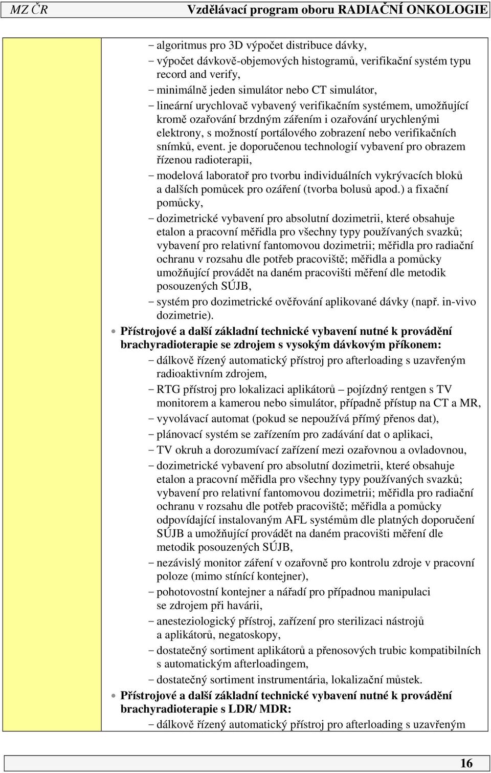 je doporučenou technologií vybavení pro obrazem řízenou radioterapii, - modelová laboratoř pro tvorbu individuálních vykrývacích bloků a dalších pomůcek pro ozáření (tvorba bolusů apod.