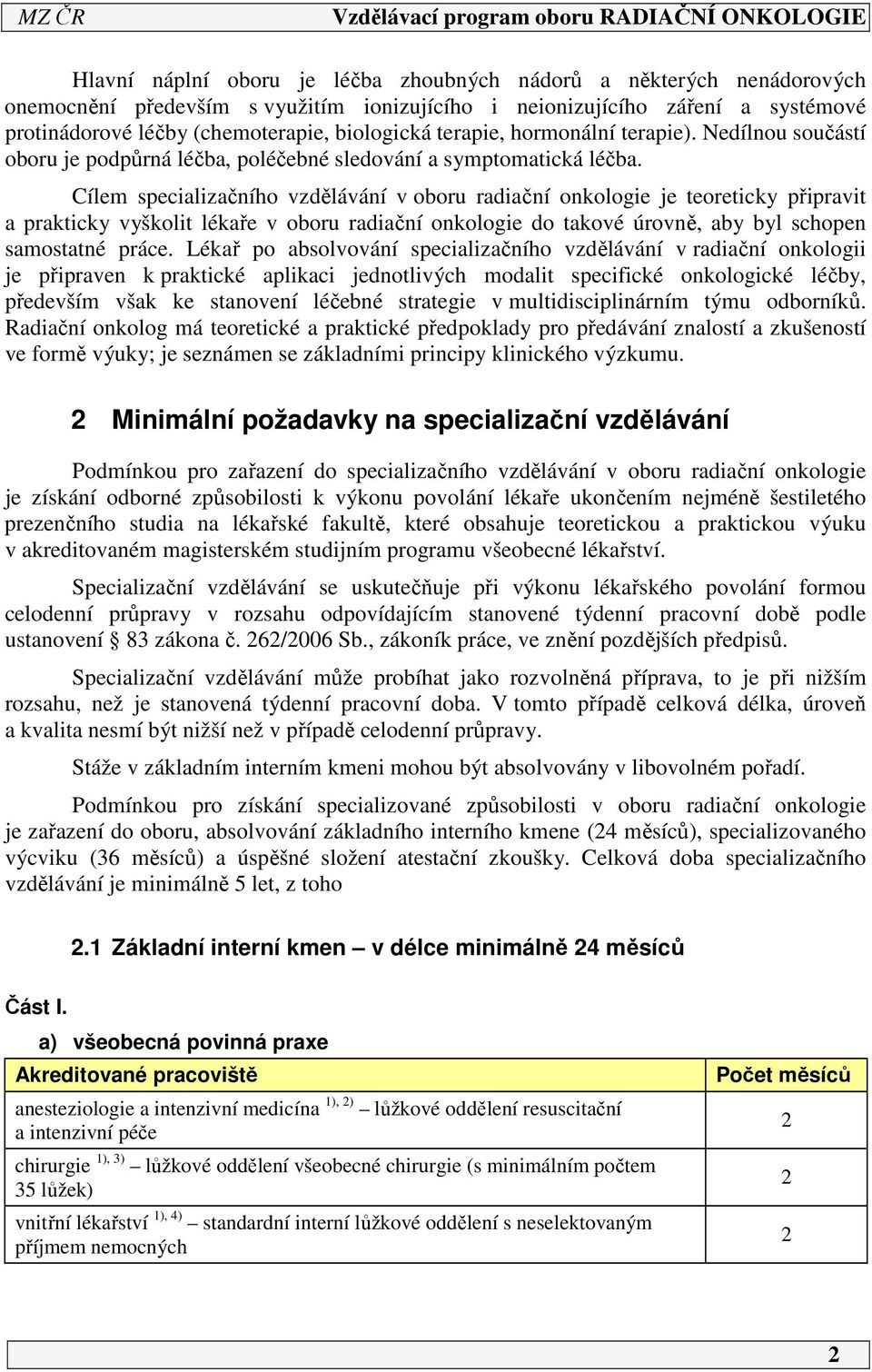 Cílem specializačního vzdělávání v oboru radiační onkologie je teoreticky připravit a prakticky vyškolit lékaře v oboru radiační onkologie do takové úrovně, aby byl schopen samostatné práce.