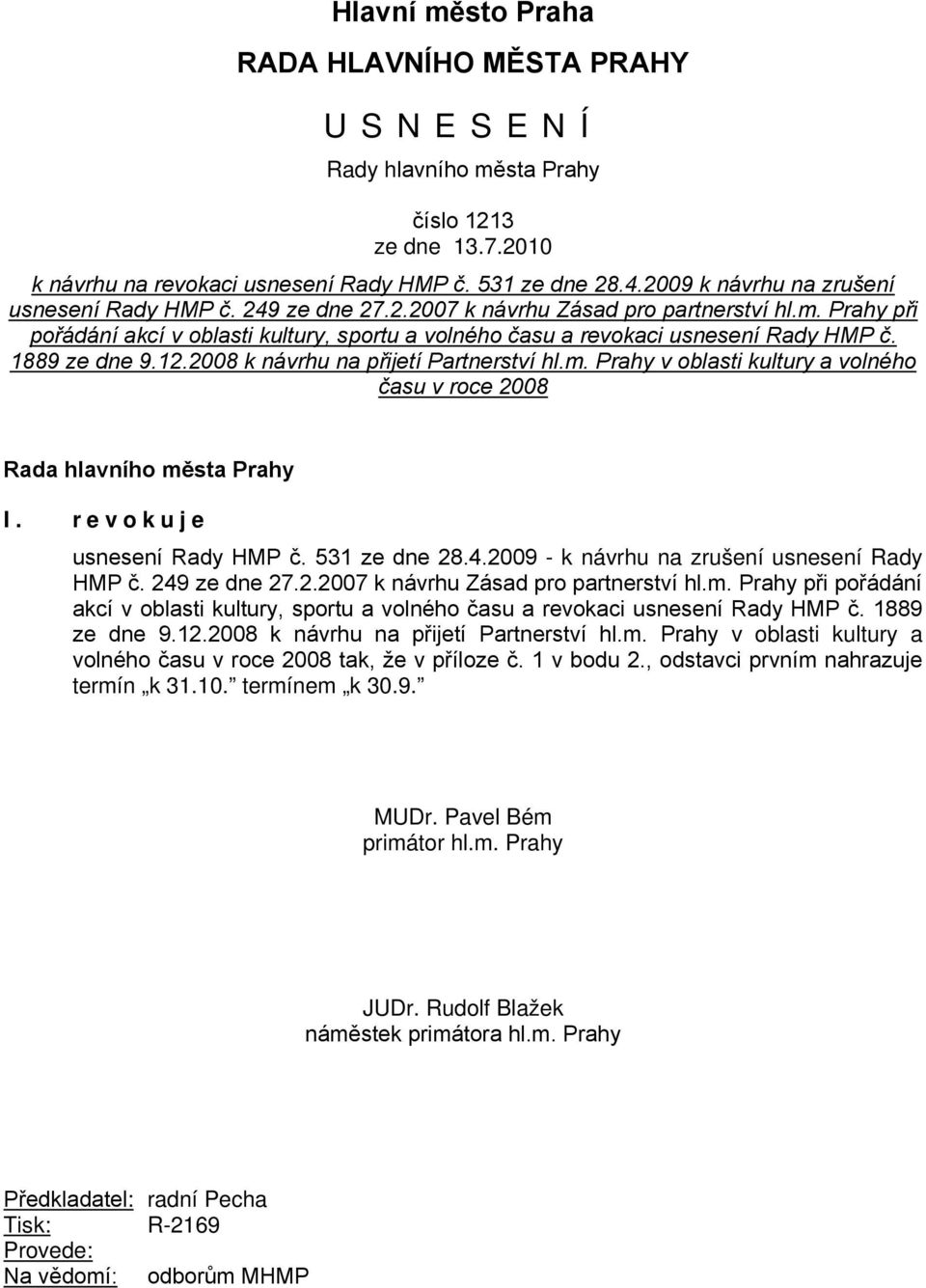 1889 ze dne 9.12.2008 k návrhu na přijetí Partnerství hl.m. Prahy v oblasti kultury a volného času v roce 2008 Rada hlavního města Prahy I. revokuje usnesení Rady HMP č. 531 ze dne 28.4.