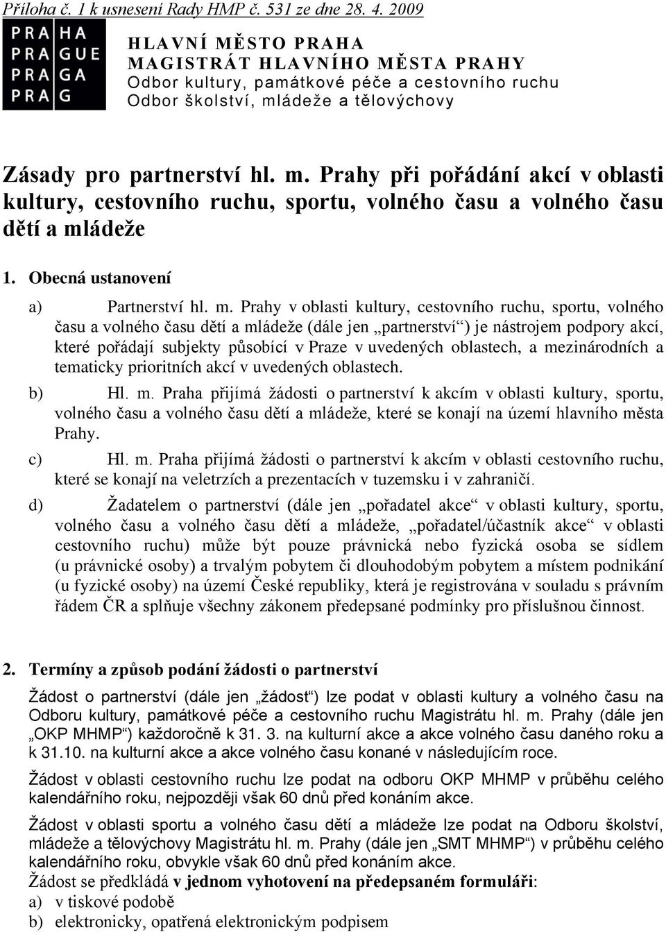 ádeže a tělovýchovy Zásady pro partnerství hl. m. Prahy při pořádání akcí v oblasti kultury, cestovního ruchu, sportu, volného času a volného času dětí a mládeže 1.