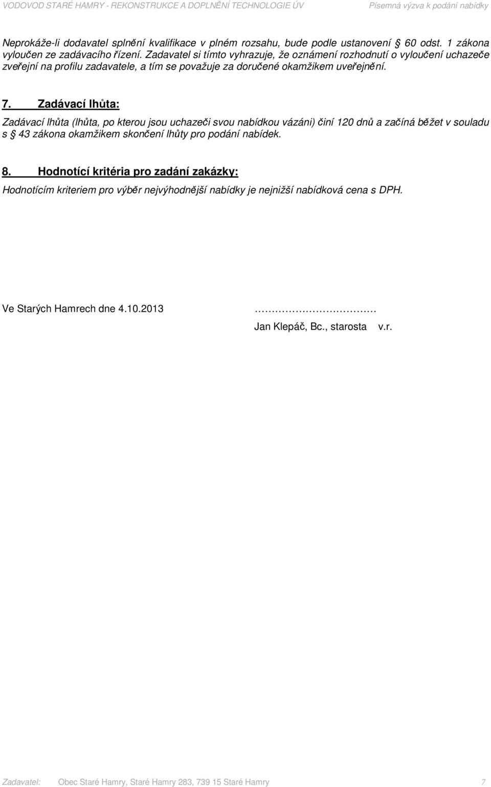 Zadávací lhůta: Zadávací lhůta (lhůta, po kterou jsou uchazeči svou nabídkou vázáni) činí 120 dnů a začíná běžet v souladu s 43 zákona okamžikem skončení lhůty pro podání nabídek. 8.