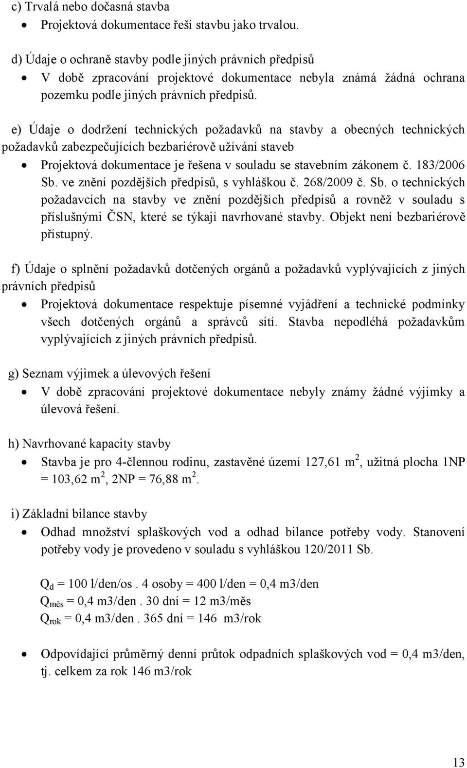 e) Údaje o dodržení technických požadavků na stavby a obecných technických požadavků zabezpečujících bezbariérově užívání staveb Projektová dokumentace je řešena v souladu se stavebním zákonem č.