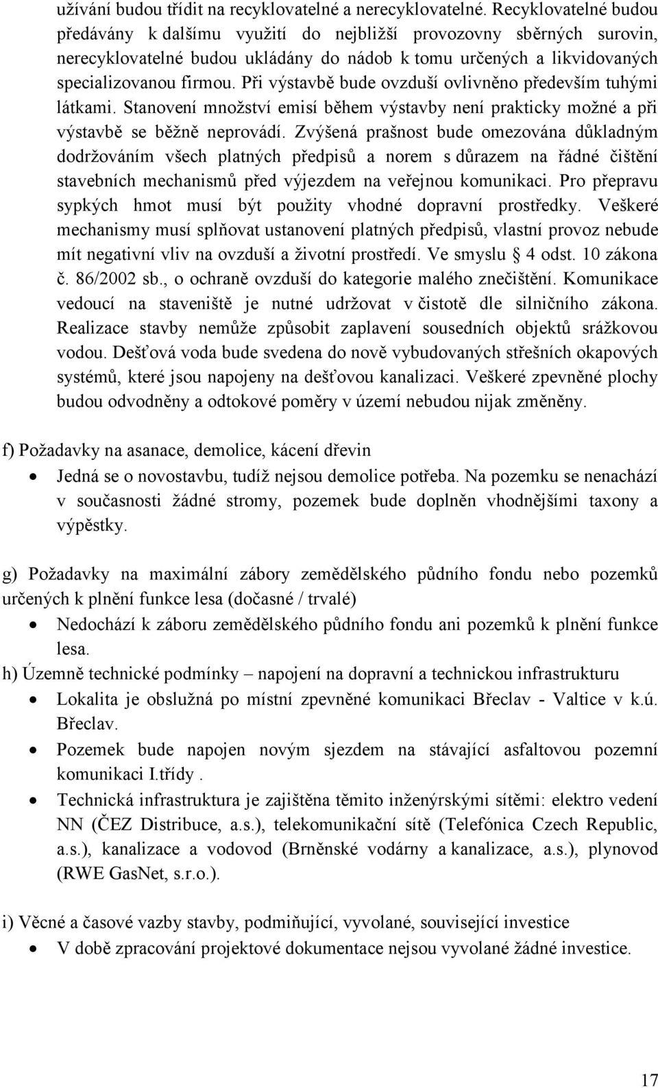 Při výstavbě bude ovzduší ovlivněno především tuhými látkami. Stanovení množství emisí během výstavby není prakticky možné a při výstavbě se běžně neprovádí.