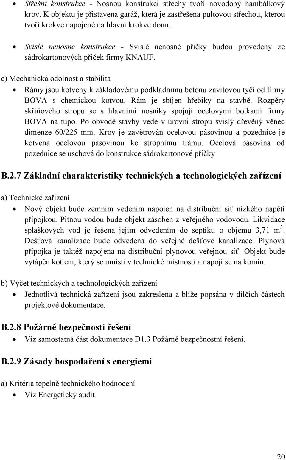 c) Mechanická odolnost a stabilita Rámy jsou kotveny k základovému podkladnímu betonu závitovou tyčí od firmy BOVA s chemickou kotvou. Rám je sbíjen hřebíky na stavbě.