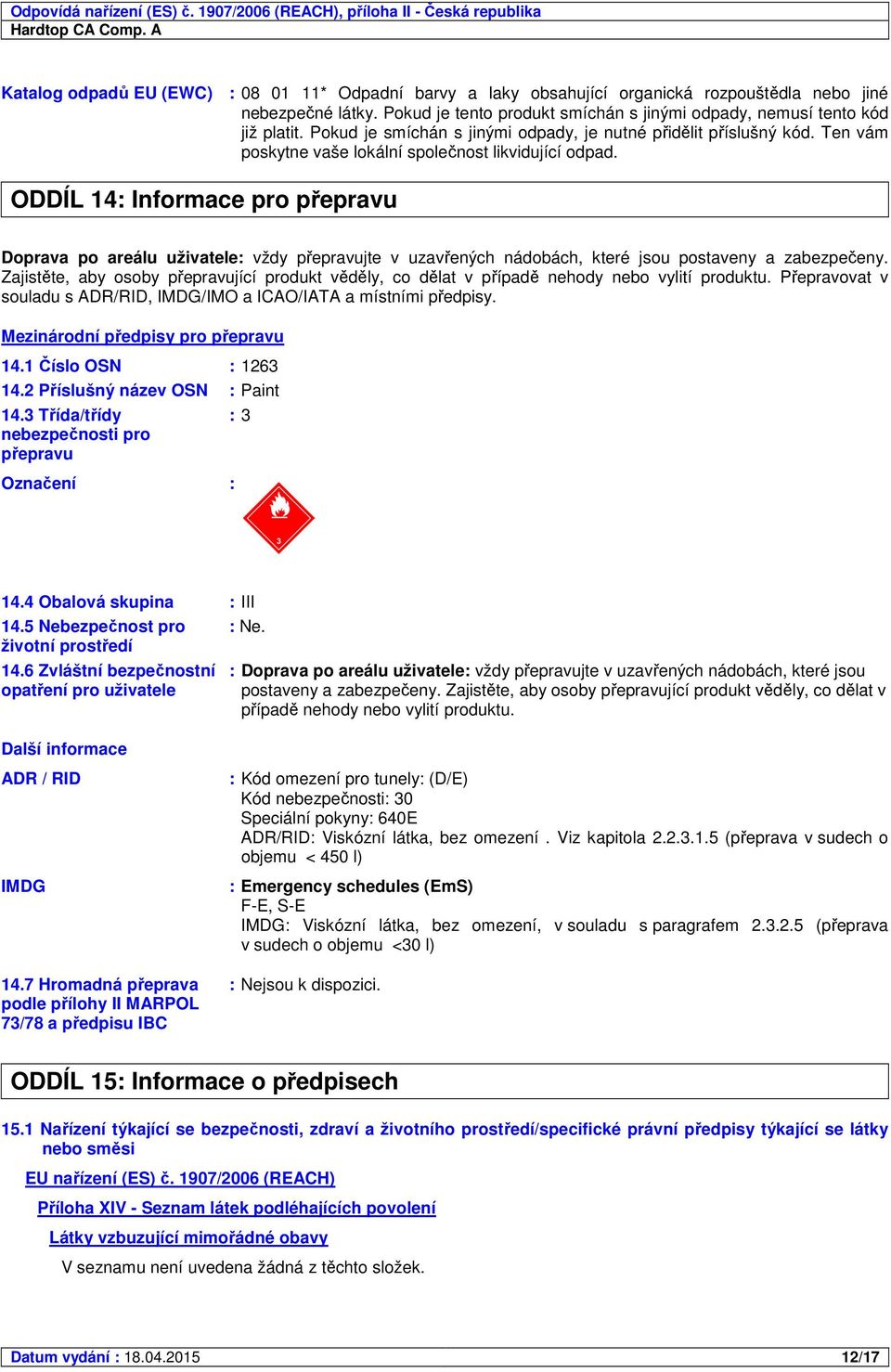 ODDÍL 14: Informace pro přepravu Doprava po areálu uživatele: vždy přepravujte v uzavřených nádobách, které jsou postaveny a zabezpečeny.