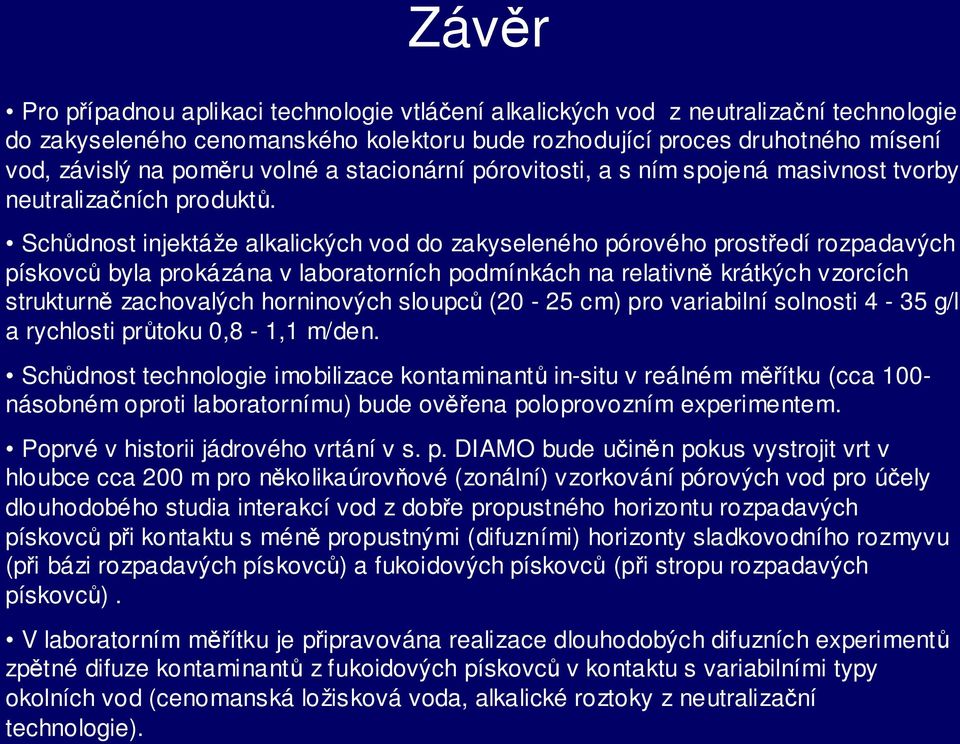 Schůdnost injektáže alkalických vod do zakyseleného pórového prostředí rozpadavých pískovců byla prokázána v laboratorních podmínkách na relativně krátkých vzorcích strukturně zachovalých horninových