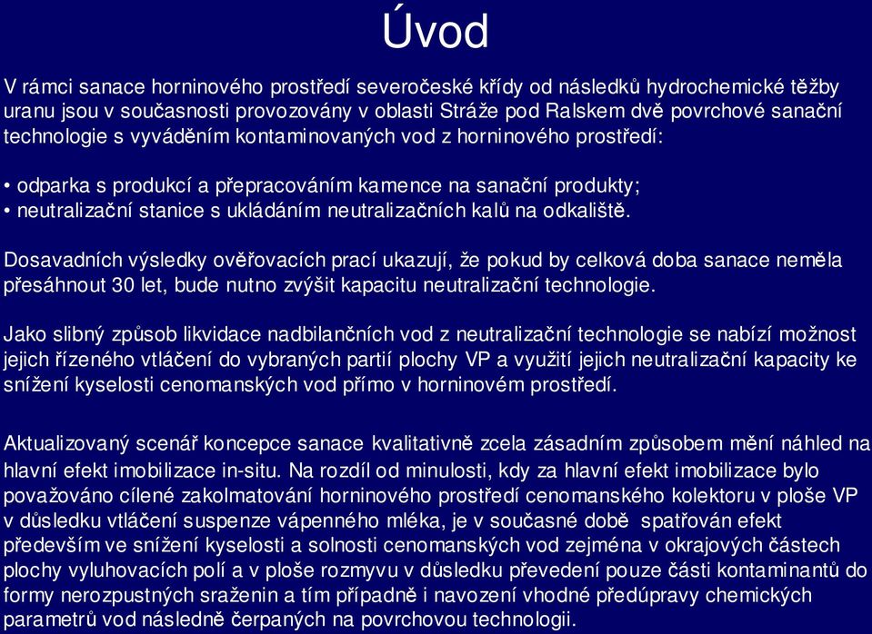 Dosavadních výsledky ověřovacích prací ukazují, že pokud by celková doba sanace neměla přesáhnout 30 let, bude nutno zvýšit kapacitu neutralizační technologie.