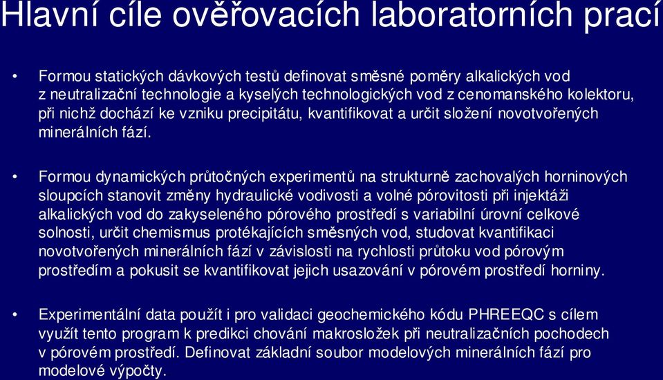 Formou dynamických průtočných experimentů na strukturně zachovalých horninových sloupcích stanovit změny hydraulické vodivosti a volné pórovitosti při injektáži alkalických vod do zakyseleného