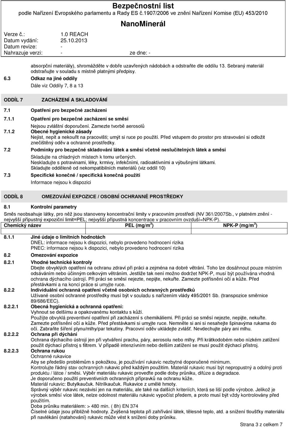 Zamezte tvorbě aerosolů 7.1.2 Obecné hygienické zásady Nejíst, nepít a nekouřit na pracovišti; umýt si ruce po použití.