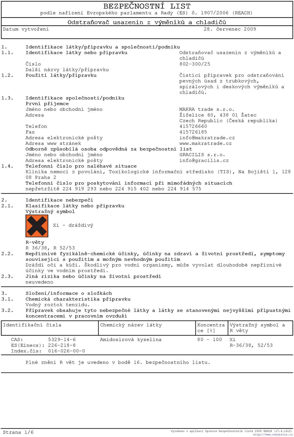 Identifikace spoleènosti/podniku První pøíjemce Jméno nebo obchodní jméno MAKRA trade s.r.o. Adresa Žiželice 80, 438 01 Žatec Czech Republic (Èeská republika) Telefon 415726660 Fax 415726185 Adresa elektronické pošty info@makratrade.