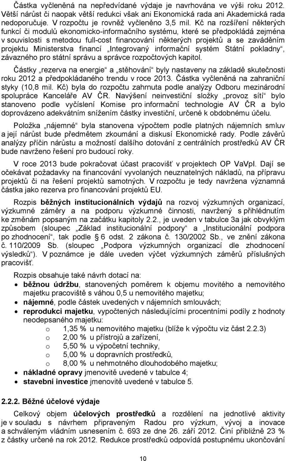 Kč na rozšíření některých funkcí či modulů ekonomicko-informačního systému, které se předpokládá zejména v souvislosti s metodou full-cost financování některých projektů a se zaváděním projektu