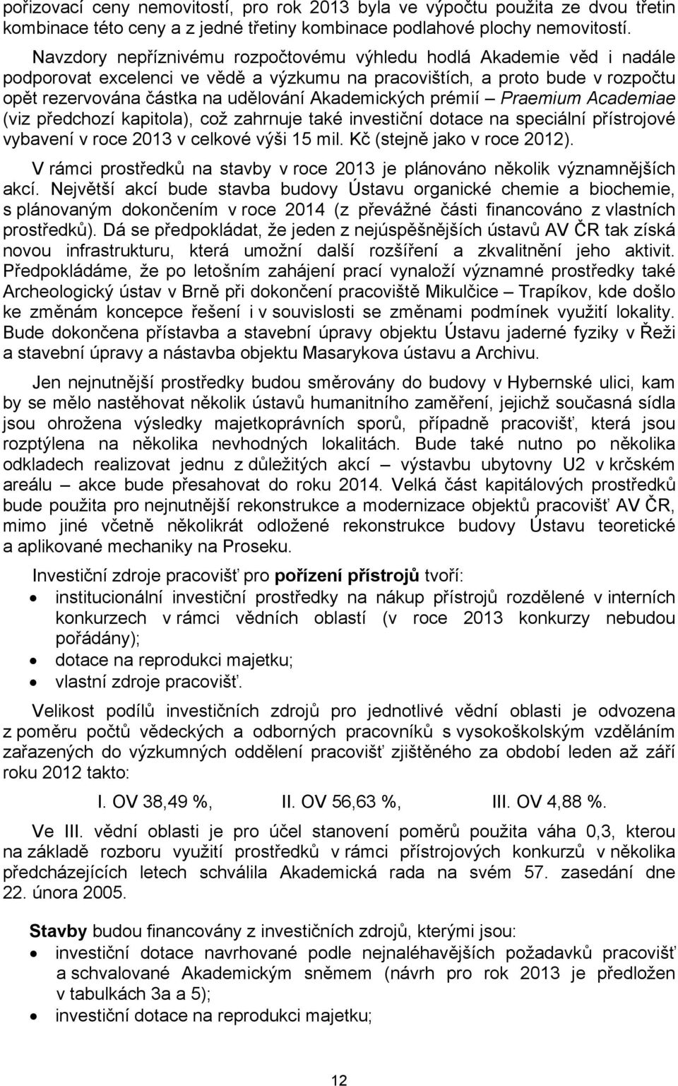 Akademických prémií Praemium Academiae (viz předchozí kapitola), což zahrnuje také investiční dotace na speciální přístrojové vybavení v roce 2013 v celkové výši 15 mil. Kč (stejně jako v roce 2012).