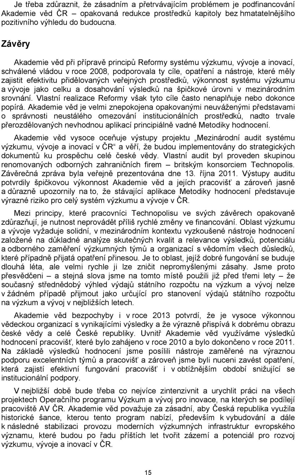 přidělovaných veřejných prostředků, výkonnost systému výzkumu a vývoje jako celku a dosahování výsledků na špičkové úrovni v mezinárodním srovnání.