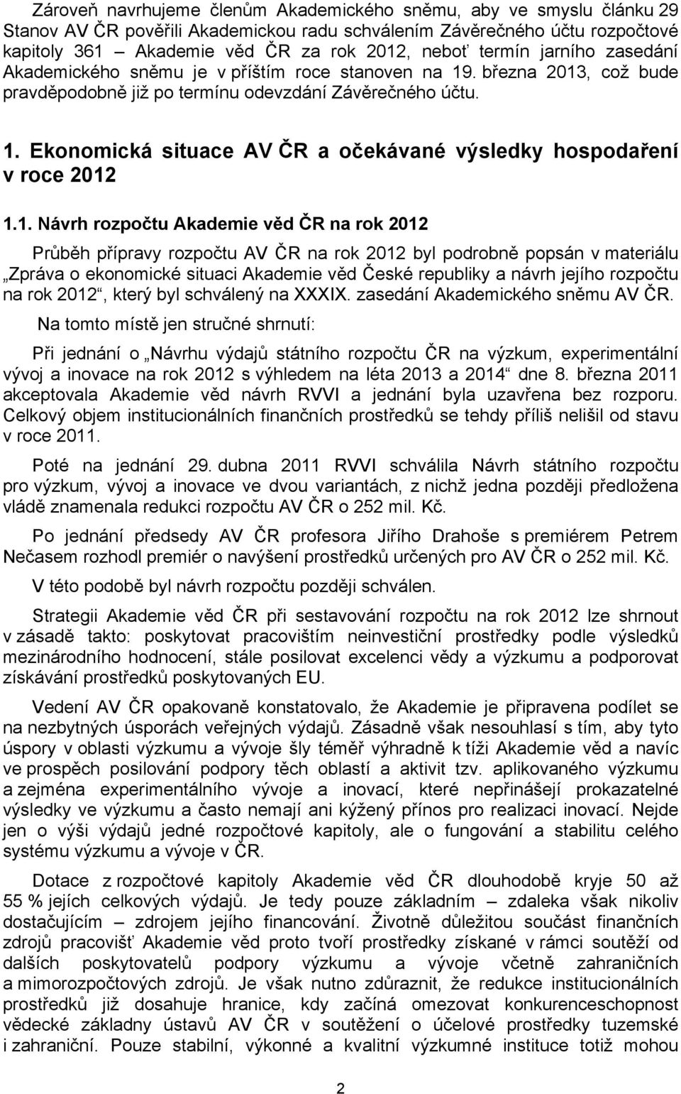 1. Návrh rozpočtu Akademie věd ČR na rok 2012 Průběh přípravy rozpočtu AV ČR na rok 2012 byl podrobně popsán v materiálu Zpráva o ekonomické situaci Akademie věd České republiky a návrh jejího