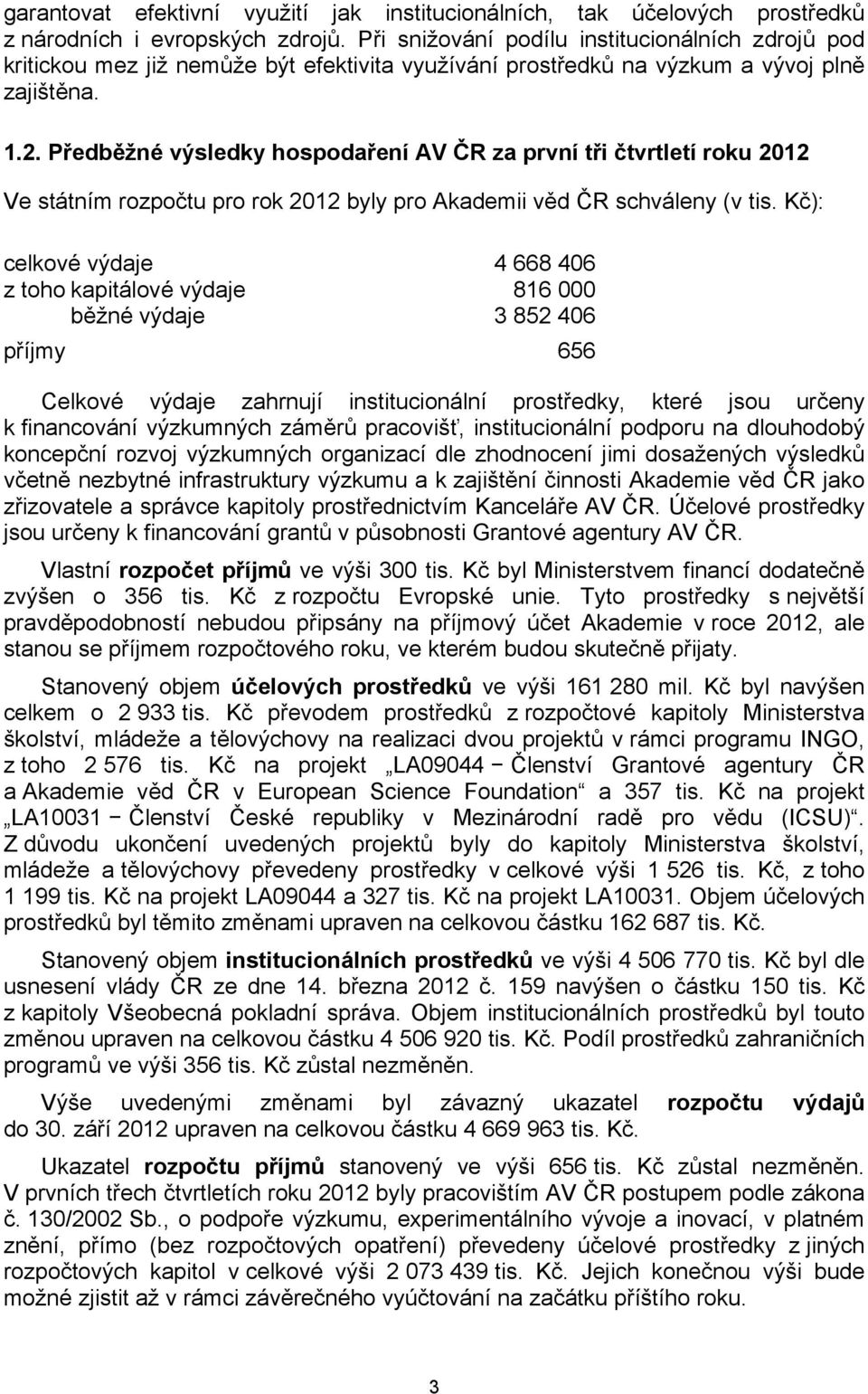 Předběžné výsledky hospodaření AV ČR za první tři čtvrtletí roku 2012 Ve státním rozpočtu pro rok 2012 byly pro Akademii věd ČR schváleny (v tis.