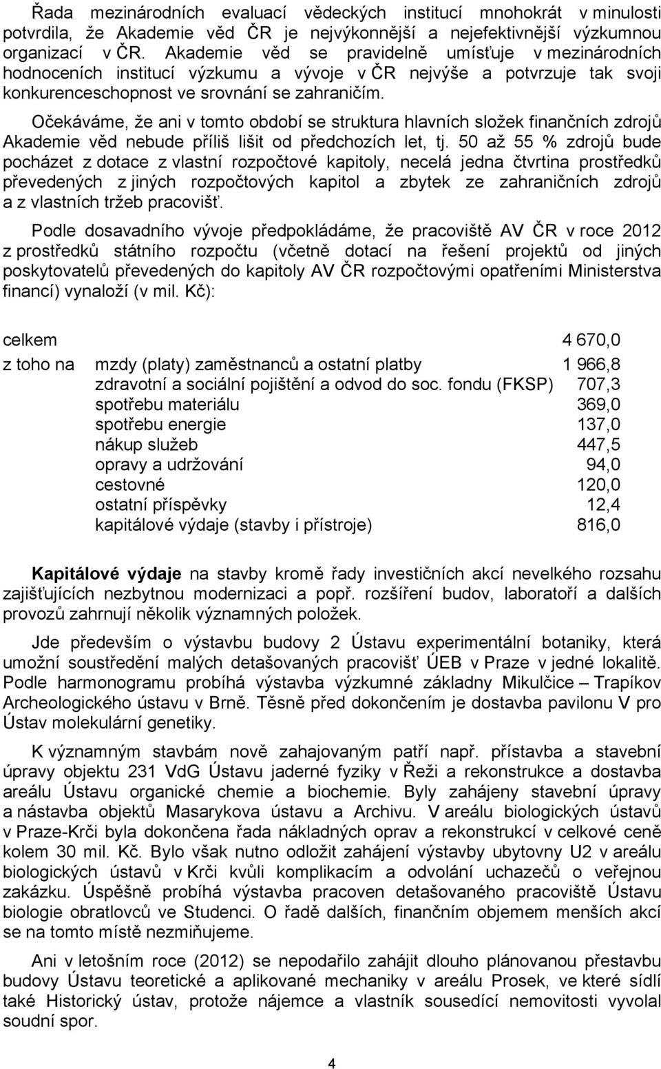 Očekáváme, že ani v tomto období se struktura hlavních složek finančních zdrojů Akademie věd nebude příliš lišit od předchozích let, tj.