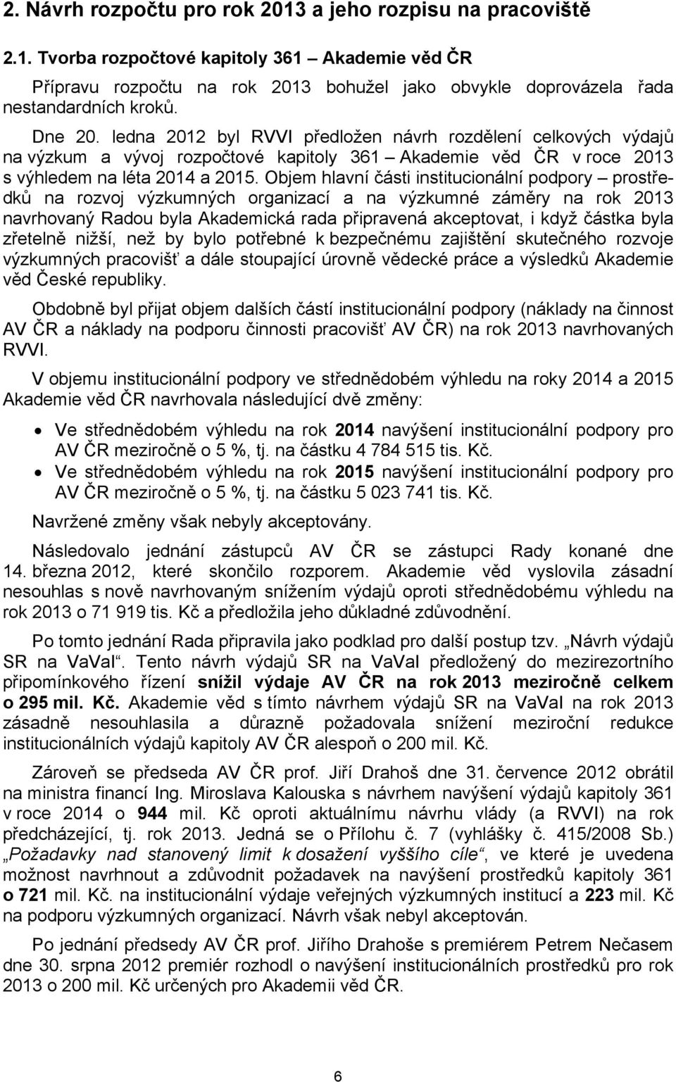 Objem hlavní části institucionální podpory prostředků na rozvoj výzkumných organizací a na výzkumné záměry na rok 2013 navrhovaný Radou byla Akademická rada připravená akceptovat, i když částka byla