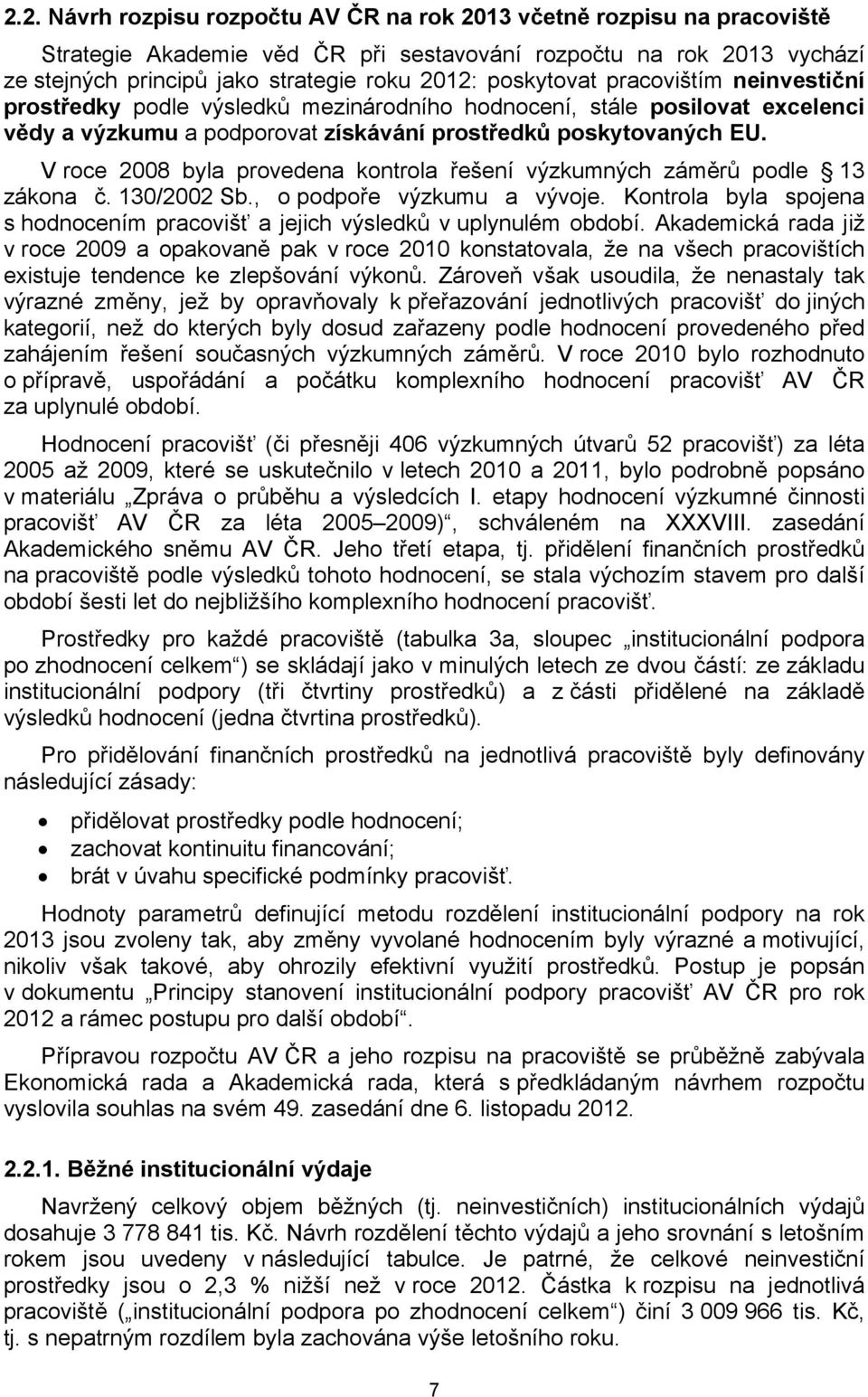 V roce 2008 byla provedena kontrola řešení výzkumných záměrů podle 13 zákona č. 130/2002 Sb., o podpoře výzkumu a vývoje.