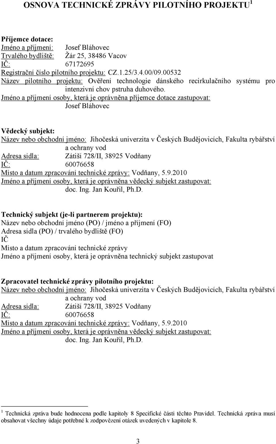 Jméno a příjmení osoby, která je oprávněna příjemce dotace zastupovat: Josef Bláhovec Vědecký subjekt: Název nebo obchodní jméno: Jihočeská univerzita v Českých Budějovicích, Fakulta rybářství a