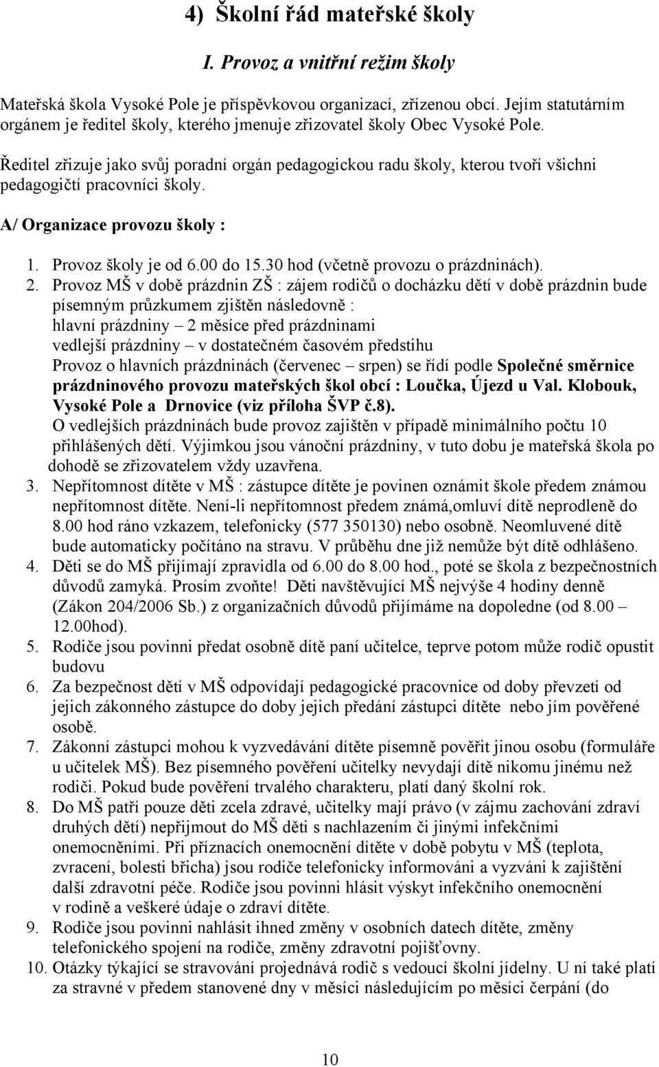 Ředitel zřizuje jako svůj poradní orgán pedagogickou radu školy, kterou tvoří všichni pedagogičtí pracovníci školy. A/ Organizace provozu školy : 1. Provoz školy je od 6.00 do 15.