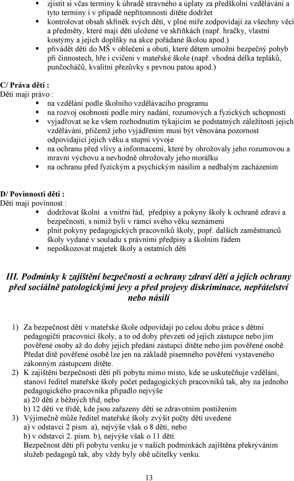 ) přivádět děti do MŠ v oblečení a obutí, které dětem umožní bezpečný pohyb při činnostech, hře i cvičení v mateřské škole (např.