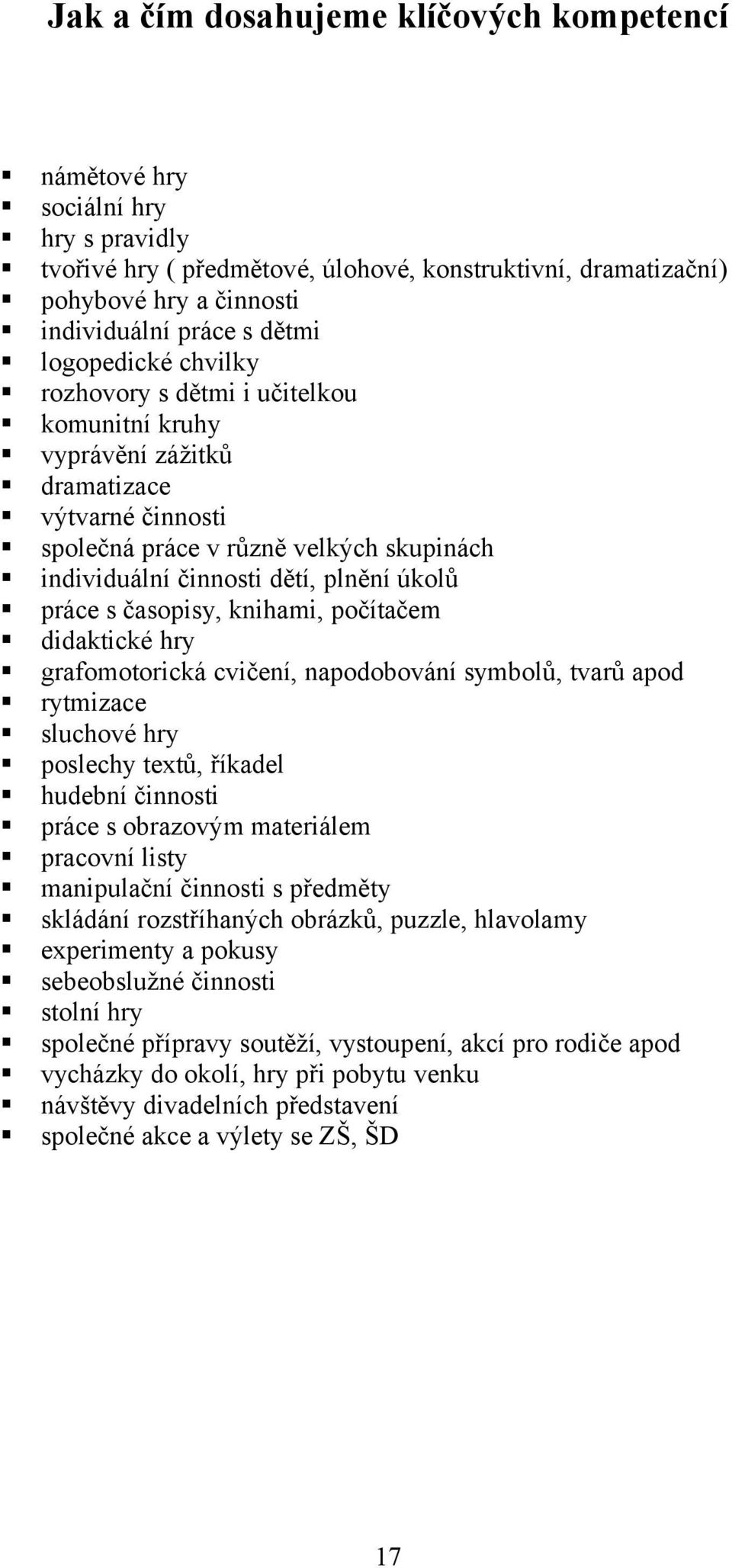 práce s časopisy, knihami, počítačem didaktické hry grafomotorická cvičení, napodobování symbolů, tvarů apod rytmizace sluchové hry poslechy textů, říkadel hudební činnosti práce s obrazovým