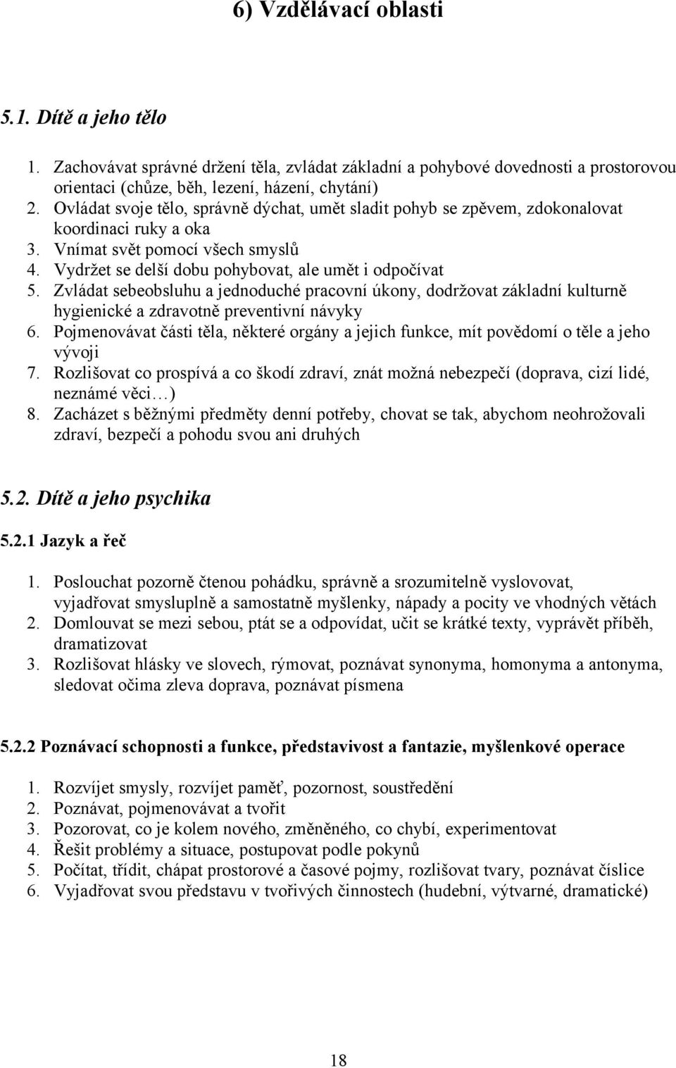 Zvládat sebeobsluhu a jednoduché pracovní úkony, dodržovat základní kulturně hygienické a zdravotně preventivní návyky 6.