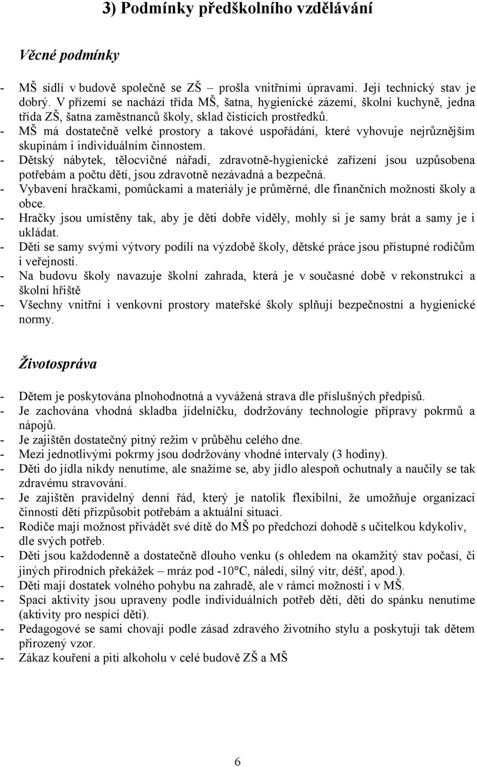 - MŠ má dostatečně velké prostory a takové uspořádání, které vyhovuje nejrůznějším skupinám i individuálním činnostem.
