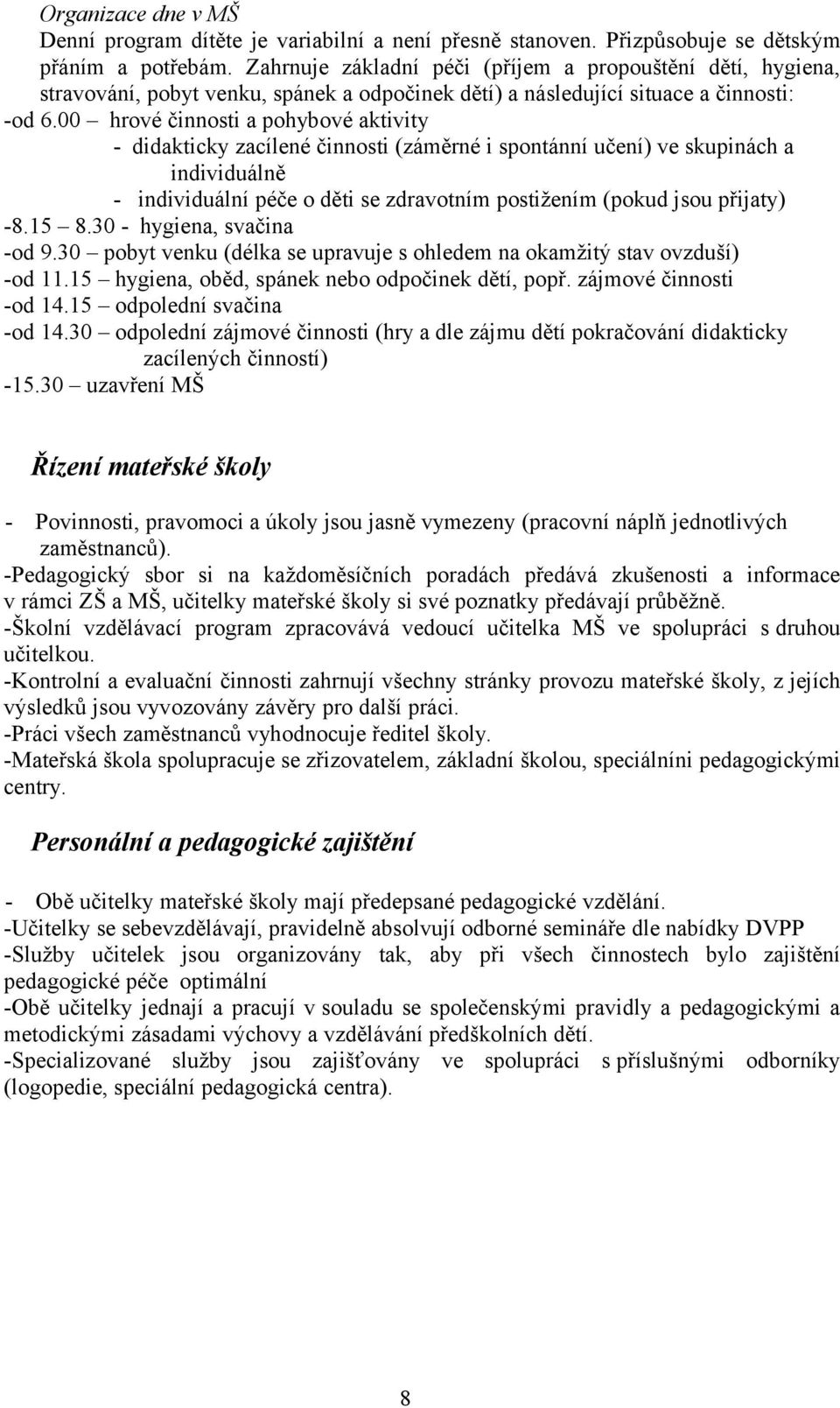 00 hrové činnosti a pohybové aktivity - didakticky zacílené činnosti (záměrné i spontánní učení) ve skupinách a individuálně - individuální péče o děti se zdravotním postižením (pokud jsou přijaty)