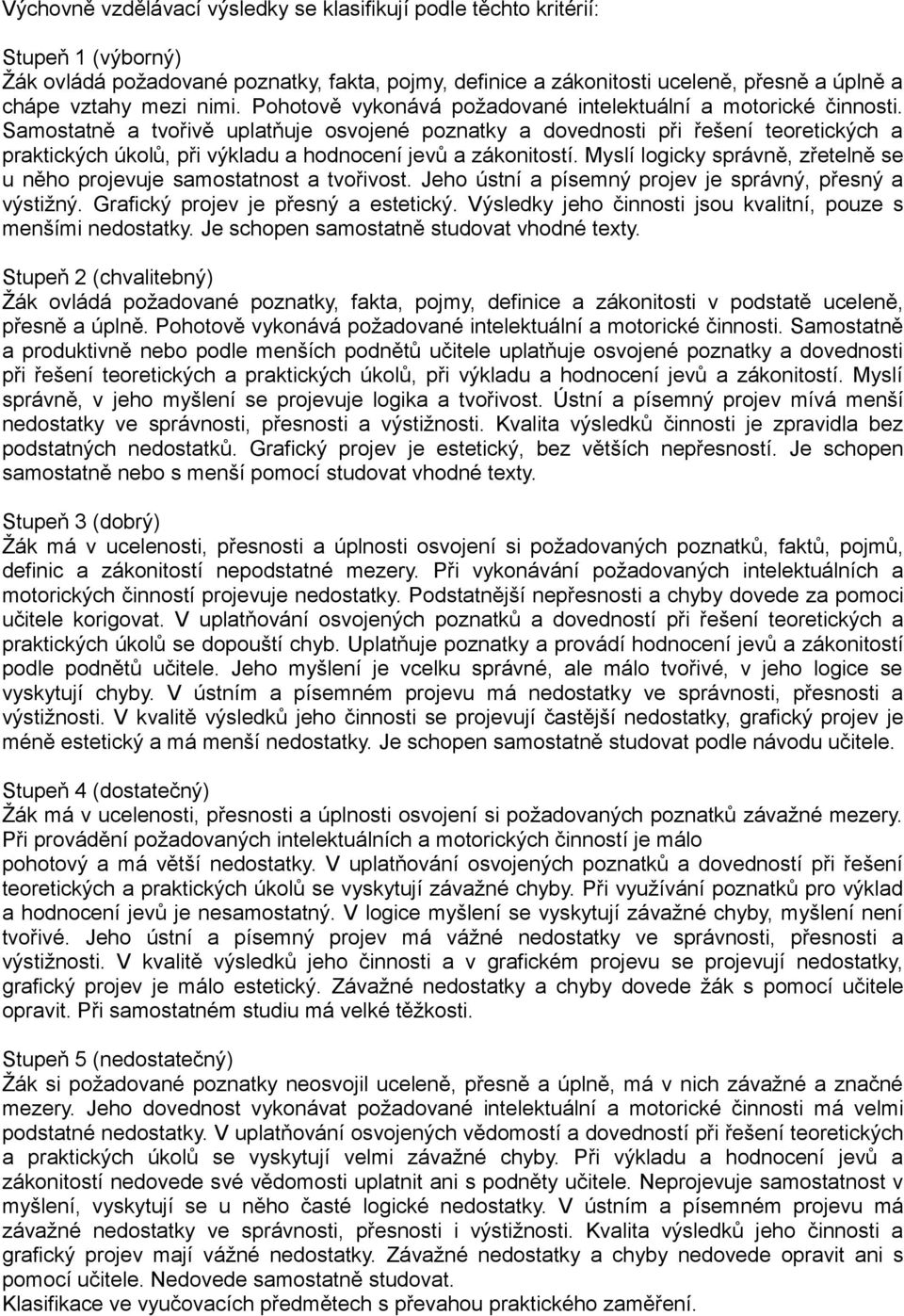 Samostatně a tvořivě uplatňuje osvojené poznatky a dovednosti při řešení teoretických a praktických úkolů, při výkladu a hodnocení jevů a zákonitostí.