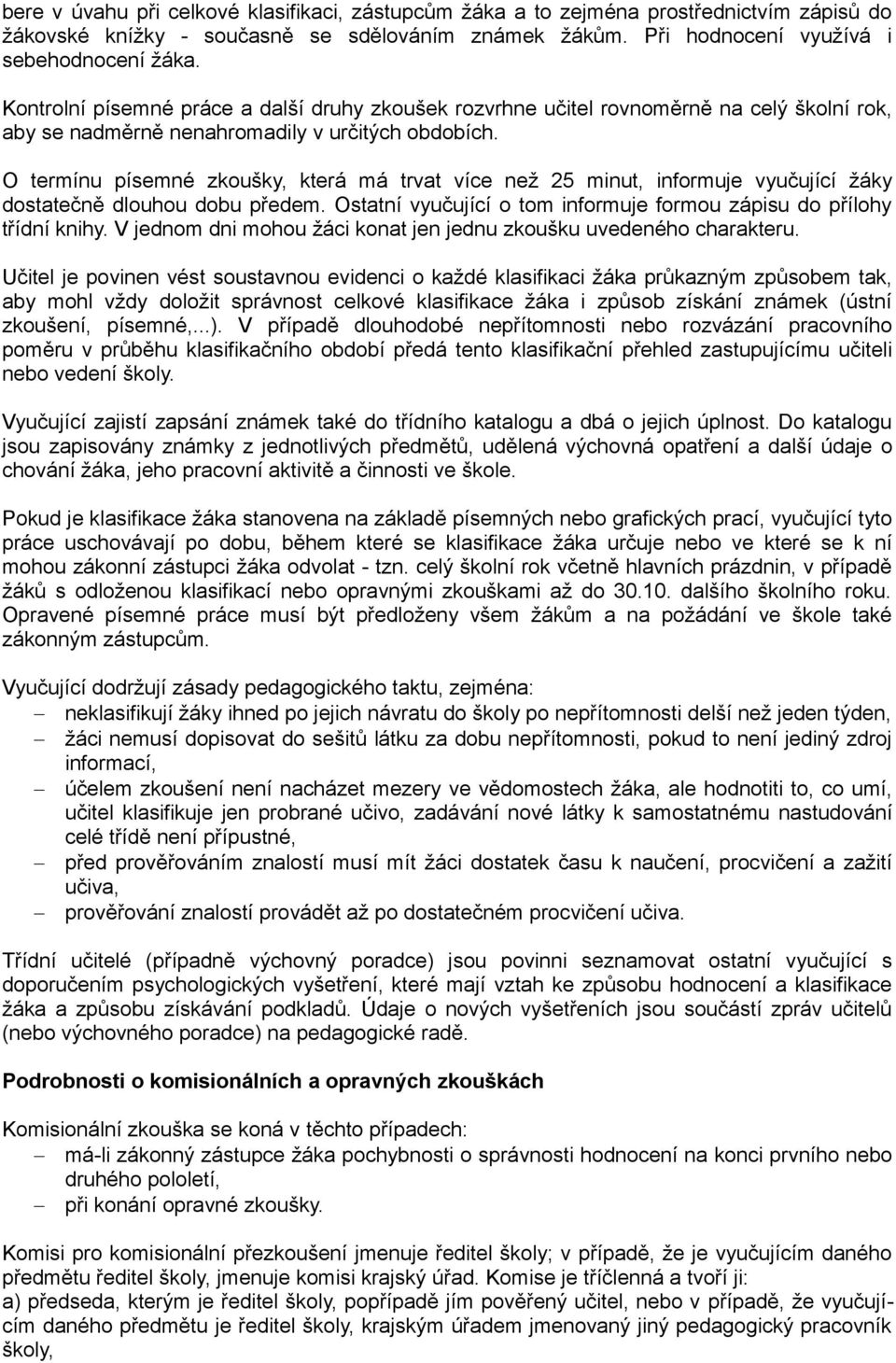 O termínu písemné zkoušky, která má trvat více než 25 minut, informuje vyučující žáky dostatečně dlouhou dobu předem. Ostatní vyučující o tom informuje formou zápisu do přílohy třídní knihy.