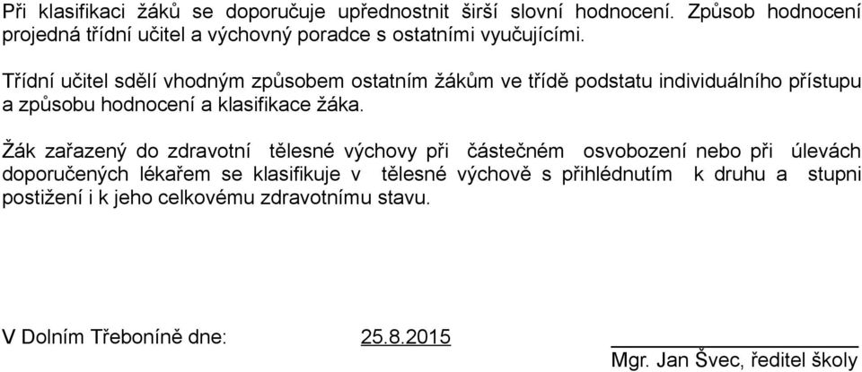 Třídní učitel sdělí vhodným způsobem ostatním žákům ve třídě podstatu individuálního přístupu a způsobu hodnocení a klasifikace žáka.