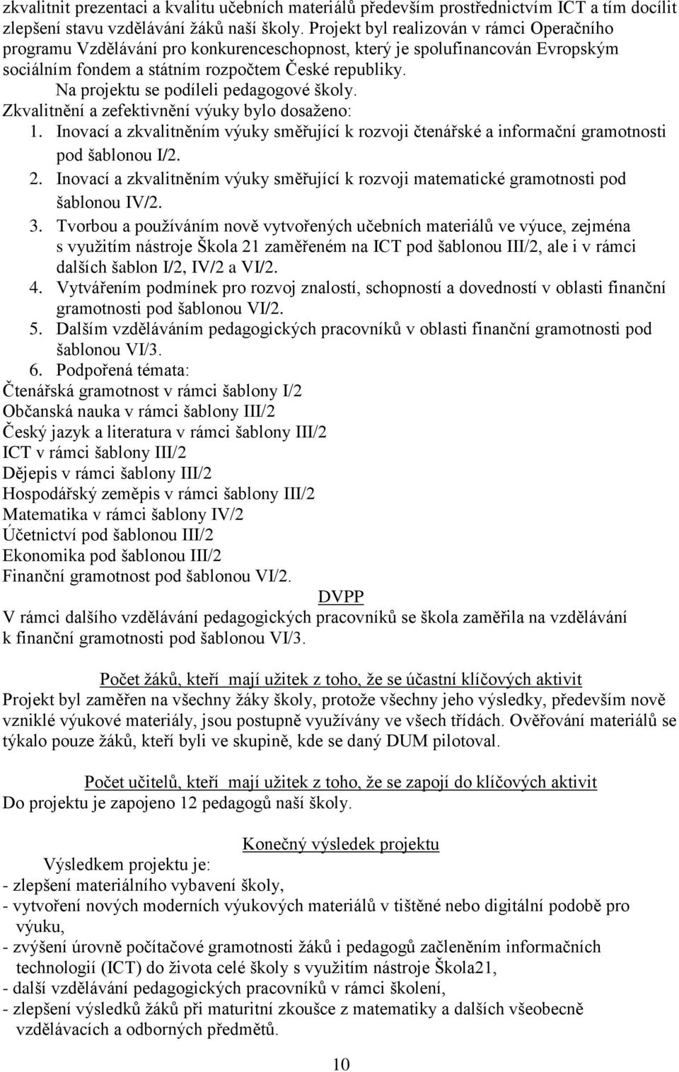 Na projektu se podíleli pedagogové školy. Zkvalitnění a zefektivnění výuky bylo dosaženo: 1. Inovací a zkvalitněním výuky směřující k rozvoji čtenářské a informační gramotnosti pod šablonou I/2. 2.