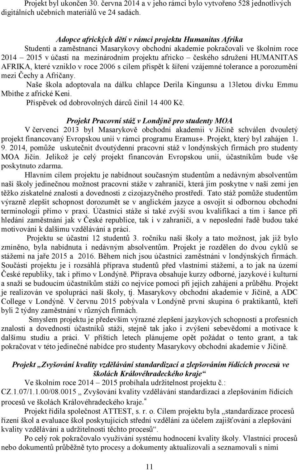 sdružení HUMANITAS AFRIKA, které vzniklo v roce 2006 s cílem přispět k šíření vzájemné tolerance a porozumění mezi Čechy a Afričany.