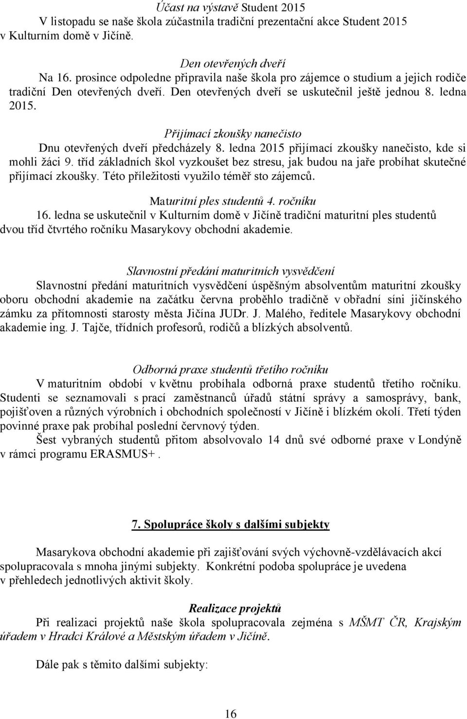 Přijímací zkoušky nanečisto Dnu otevřených dveří předcházely 8. ledna 2015 přijímací zkoušky nanečisto, kde si mohli žáci 9.