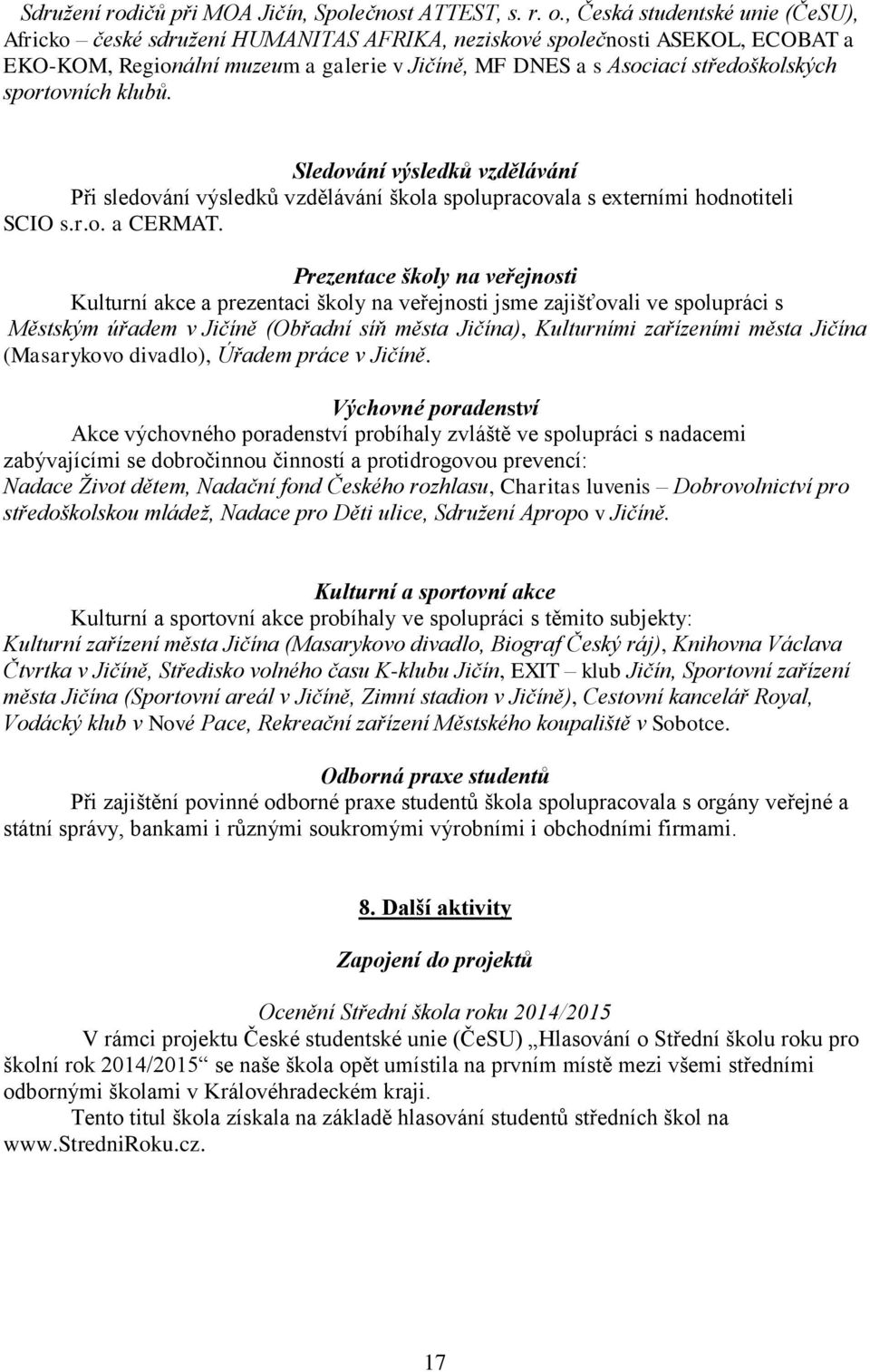 sportovních klubů. Sledování výsledků vzdělávání Při sledování výsledků vzdělávání škola spolupracovala s externími hodnotiteli SCIO s.r.o. a CERMAT.