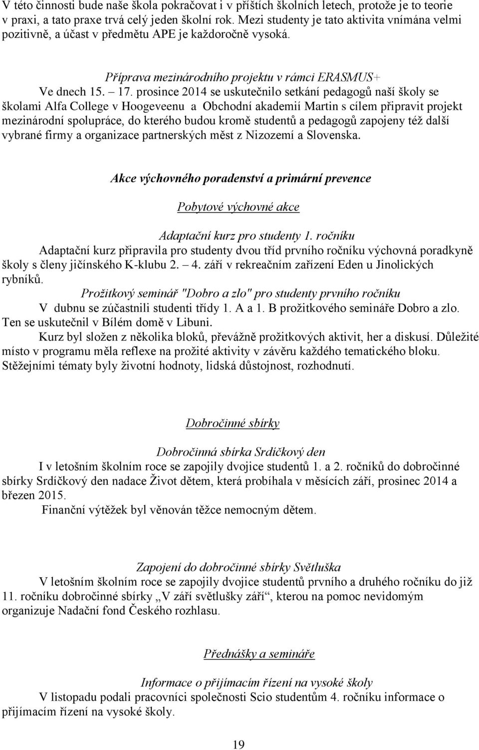 prosince 2014 se uskutečnilo setkání pedagogů naší školy se školami Alfa College v Hoogeveenu a Obchodní akademií Martin s cílem připravit projekt mezinárodní spolupráce, do kterého budou kromě