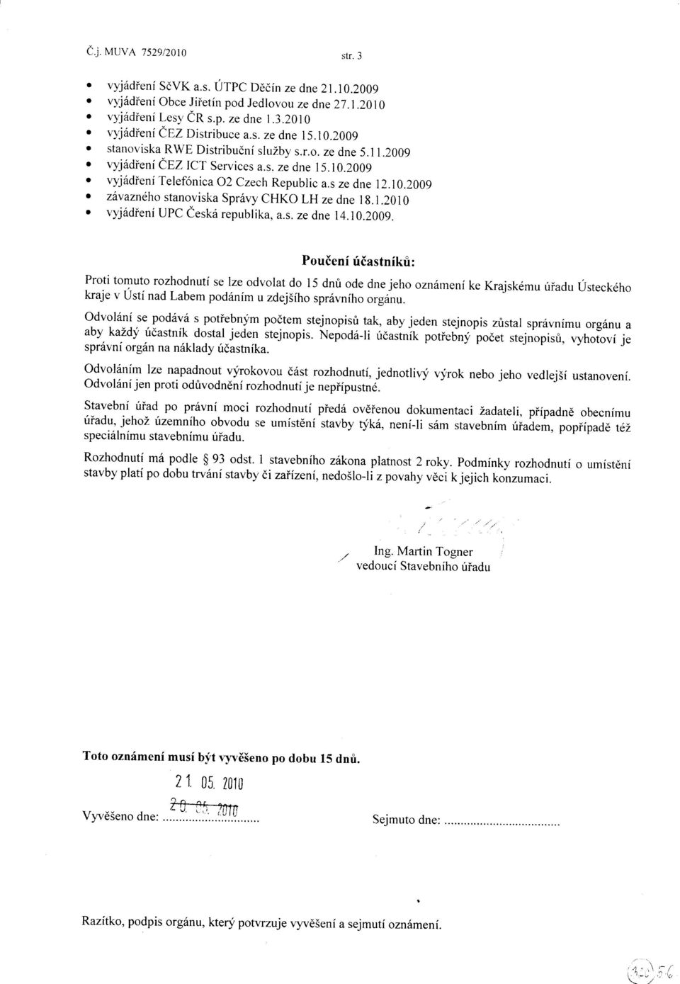 2009 o zàvazného stanoviska Spróvy CHKO LH ze dne 1g.1.2010. vyjódéení UPC Ceské republika, a.s. ze dne 14.10.2009. Pouòení úèastníkù: Proti tomuto rozhodnutí se lze odvolat do 15 dnù ode dne jeho oznémení ke Krajskému úíadu usteckého kraje v Ústí nad Labem podóním u zdejiího spróvního orgénu.