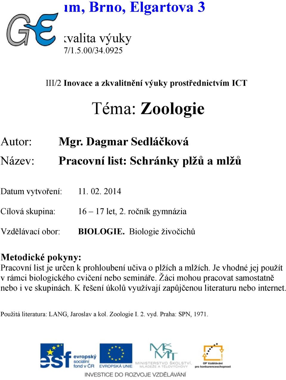 Biologie živočichů Metodické pokyny: Pracovní list je určen k prohloubení učiva o plžích a mlžích. Je vhodné jej použít v rámci biologického cvičení nebo semináře.