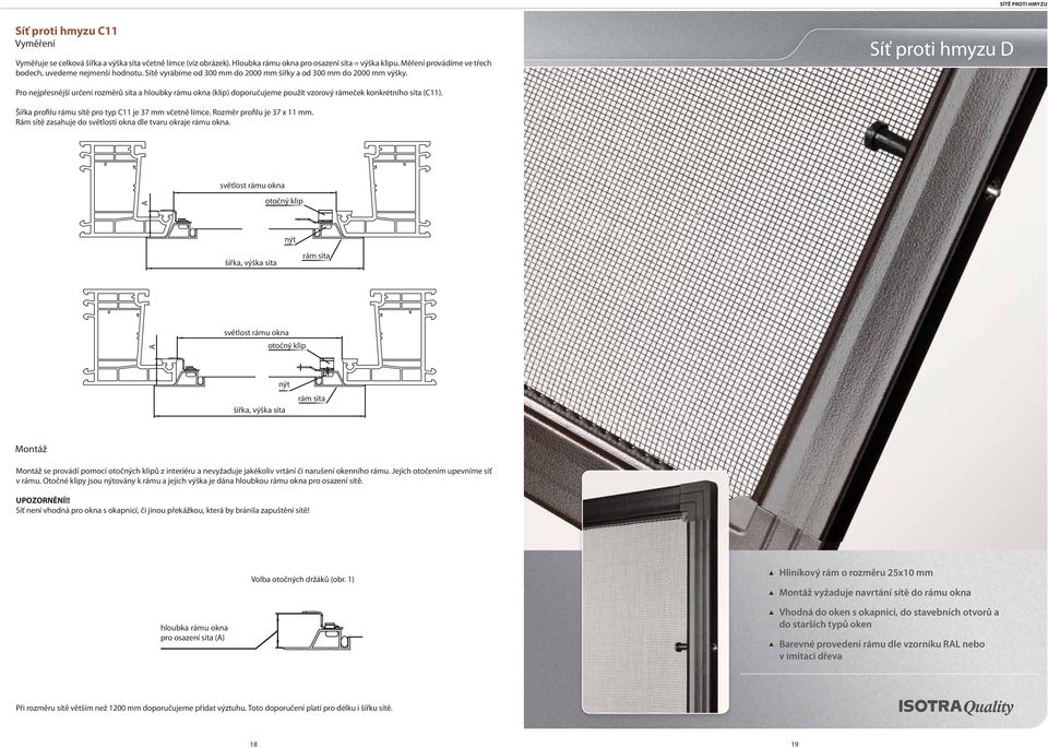 Síť proti hmyzu D Pro nejpřesnější určení rozměrů síta a hloubky rámu okna (klip) doporučujeme použít vzorový rámeček konkrétního síta (C11). Šířka profilu rámu sítě pro typ C11 je 37 mm včetně límce.