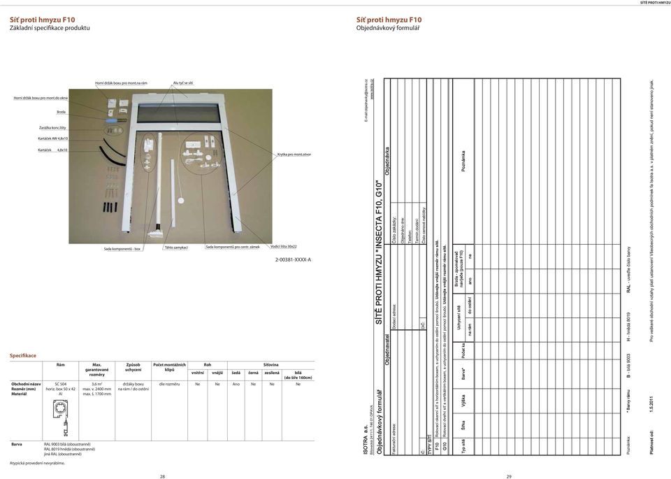 1700 mm Způsob uchycení držáky boxu na rám / do ostění Počet montážních klipů Roh Síťovina vnitřní vnější šedá černá zesílená bílá (do