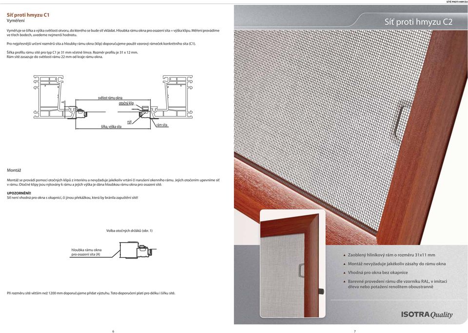 Síť proti hmyzu C2 Pro nejpřesnější určení rozměrů síta a hloubky rámu okna (klip) doporučujeme použít vzorový rámeček konkrétního síta (C1). Šířka profilu rámu sítě pro typ C1 je 31 mm včetně límce.