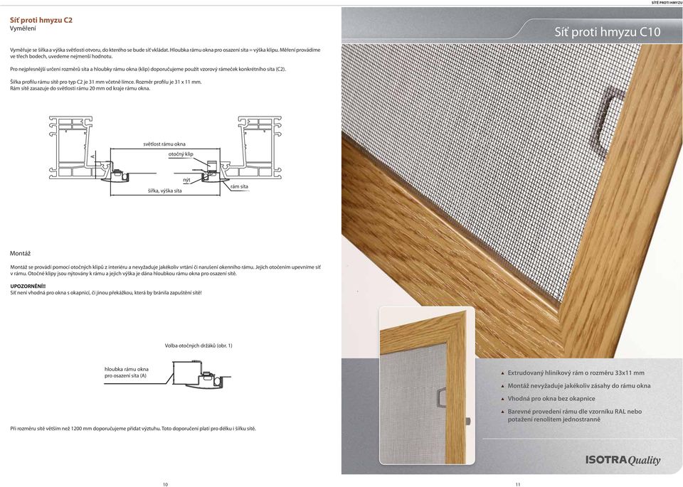 Šířka profilu rámu sítě pro typ C2 je 31 mm včetně límce. Rozměr profilu je 31 x 11 mm. Rám sítě zasazuje do světlosti rámu 20 mm od kraje rámu okna.