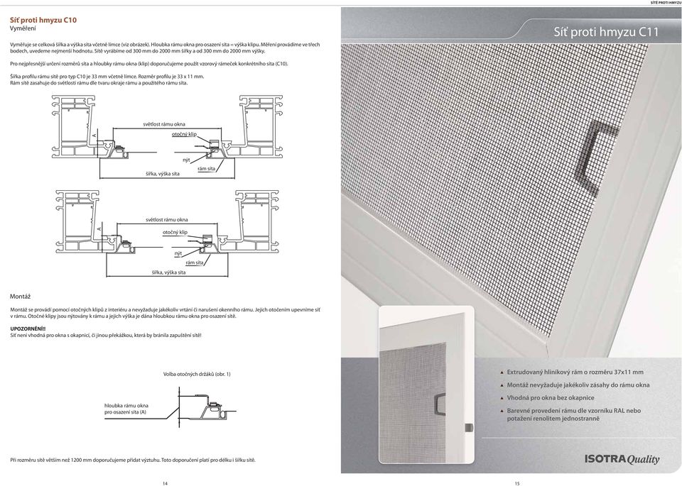 Síť proti hmyzu C11 Pro nejpřesnější určení rozměrů síta a hloubky rámu okna (klip) doporučujeme použít vzorový rámeček konkrétního síta (C10).