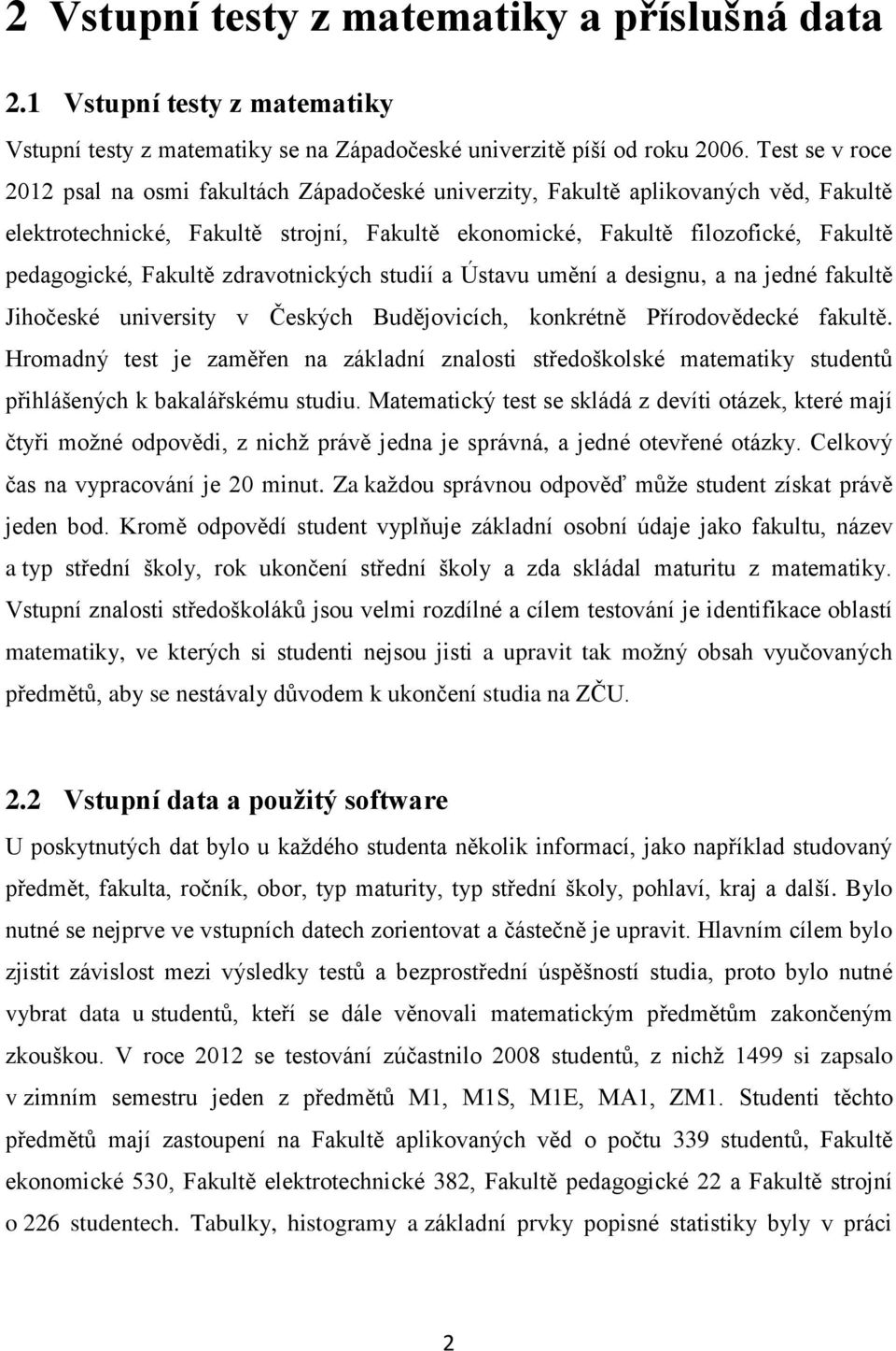 Fakultě zdravotnických studií a Ústavu umění a designu, a na jedné fakultě Jihočeské university v Českých Budějovicích, konkrétně Přírodovědecké fakultě.