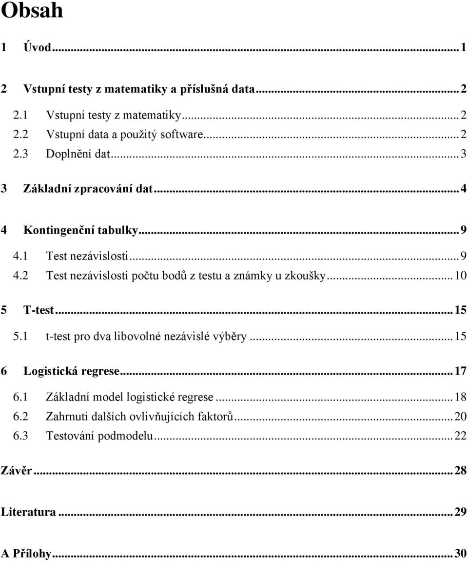 .. 10 5 T-test... 15 5.1 t-test pro dva libovolné nezávislé výběry... 15 6 Logistická regrese... 17 6.1 Základní model logistické regrese... 18 6.