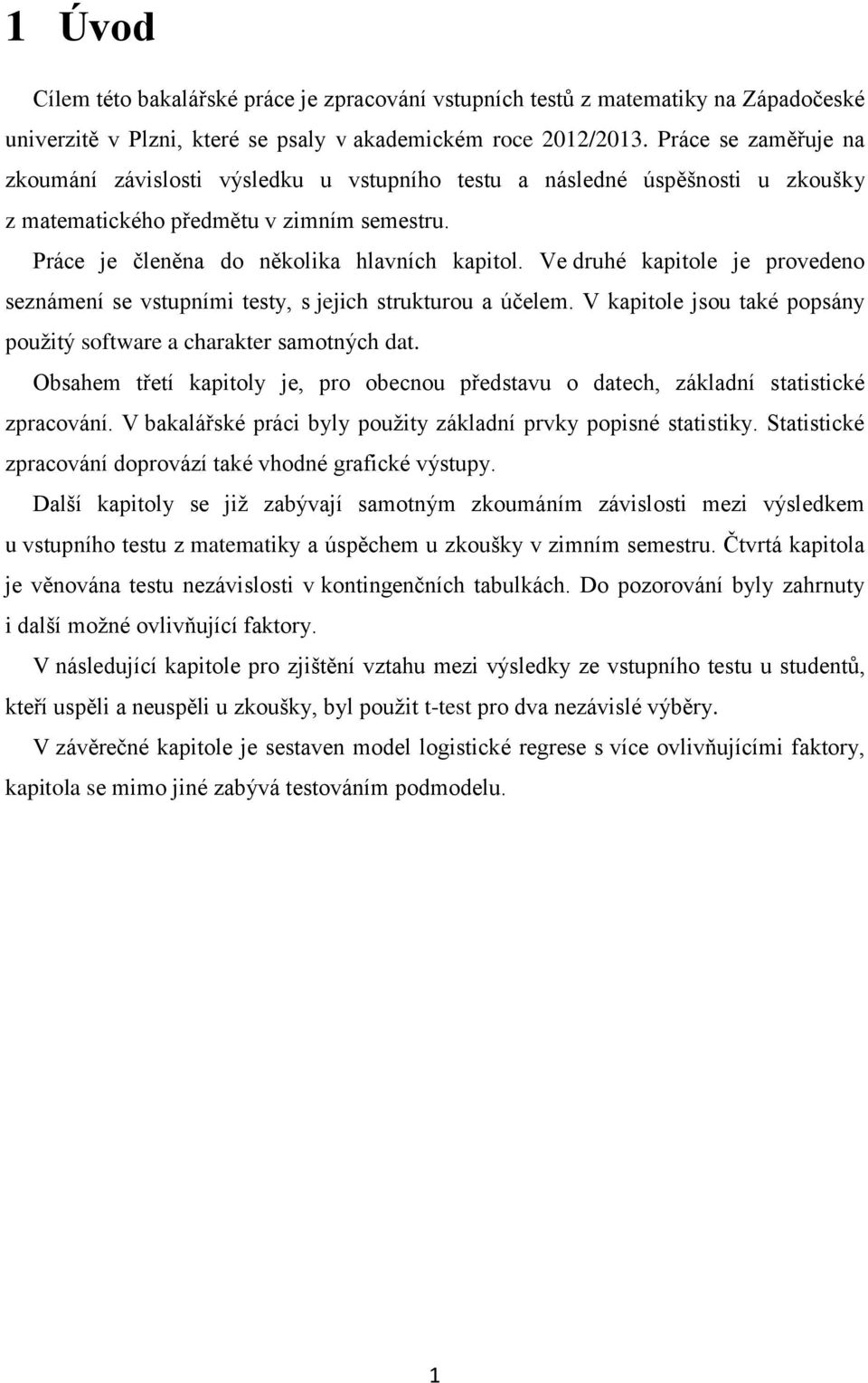 Ve druhé kapitole je provedeno seznámení se vstupními testy, s jejich strukturou a účelem. V kapitole jsou také popsány použitý software a charakter samotných dat.