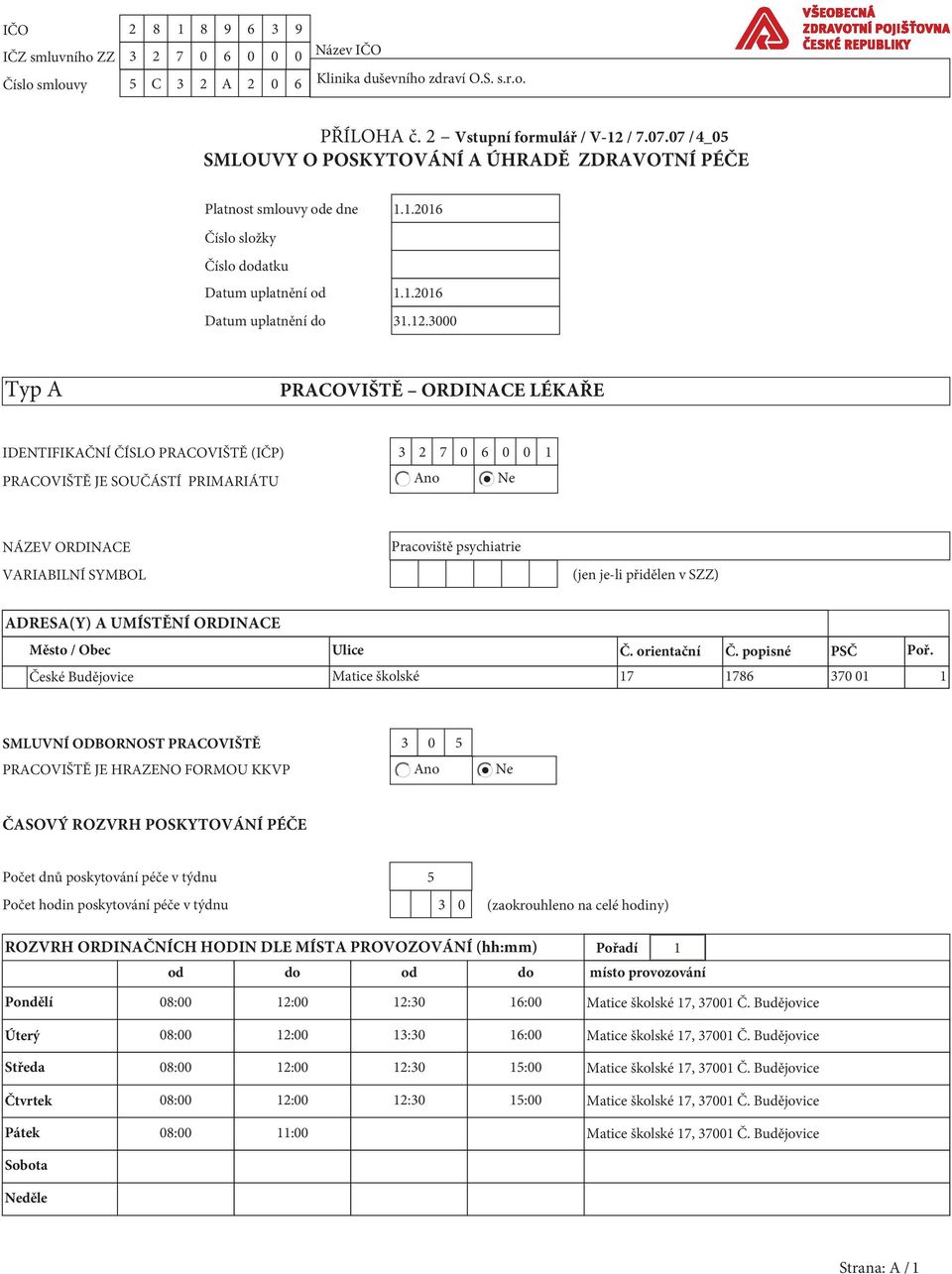 3000 Typ A PRACOVIŠTĚ ORDINACE LÉKAŘE IDENTIFIKAČNÍ ČÍSLO PRACOVIŠTĚ (IČP) 3 2 7 0 6 0 0 1 PRACOVIŠTĚ JE SOUČÁSTÍ PRIMARIÁTU Ano Ne NÁZEV ORDINACE VARIABILNÍ SYMBOL Pracoviště psychiatrie (jen je-li